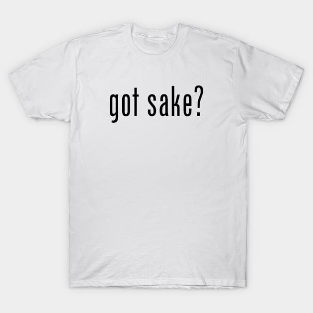 got sake? T-Shirt by MessageOnApparel